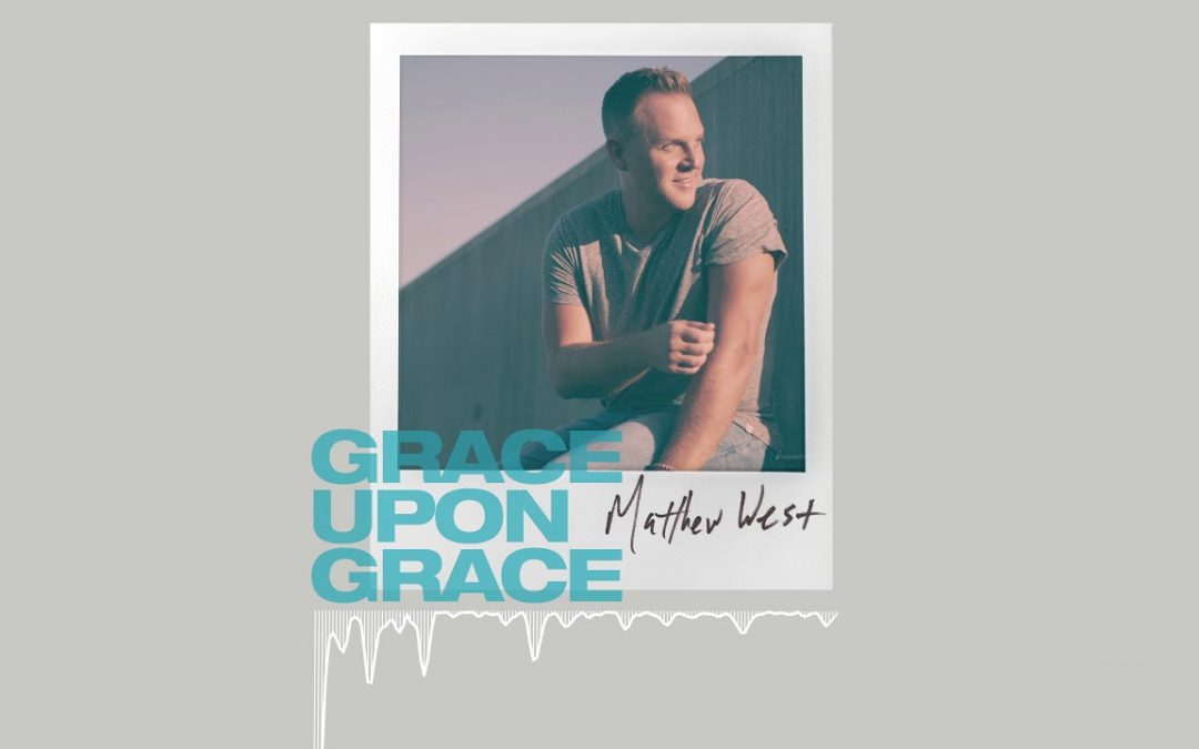 Video+Lyrics: Grace Upon Grace – Matthew West