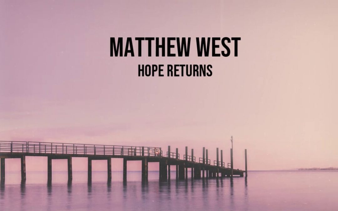 Video+Lyrics: Hope Returns – Matthew West