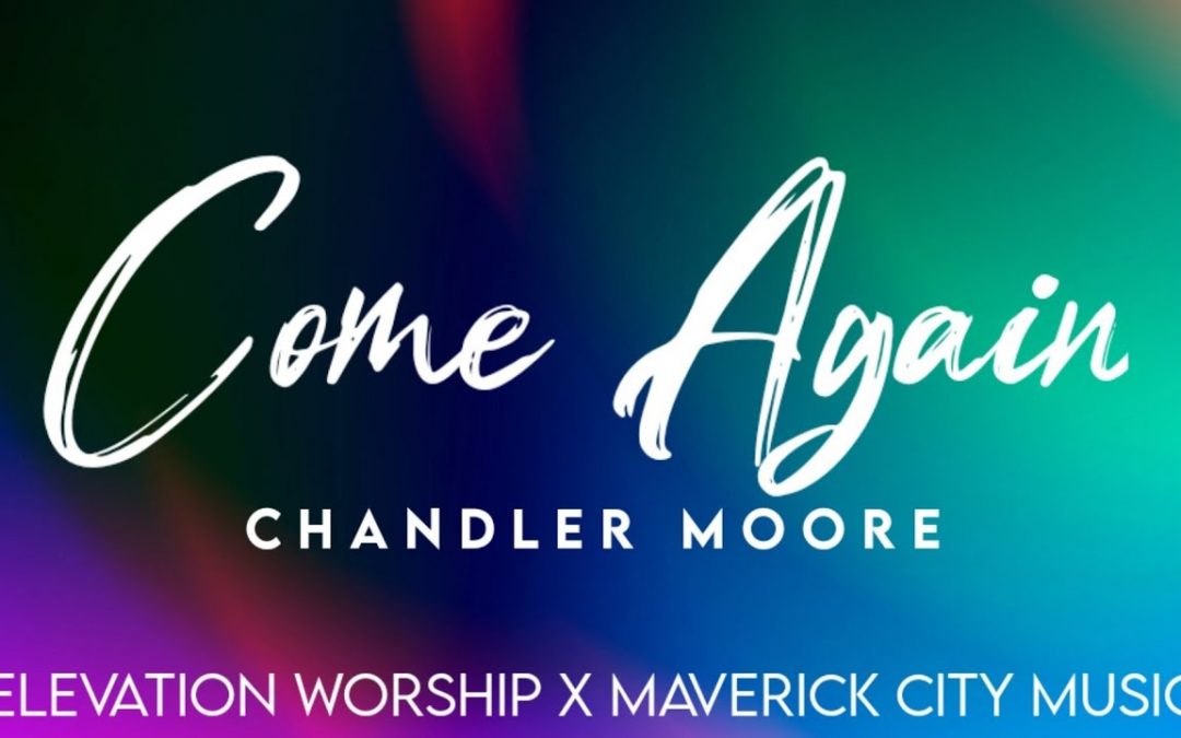 Video+Lyrics: Come Again – Elevation Worship & Maverick City ft Brandon Lake, Chandler Moore