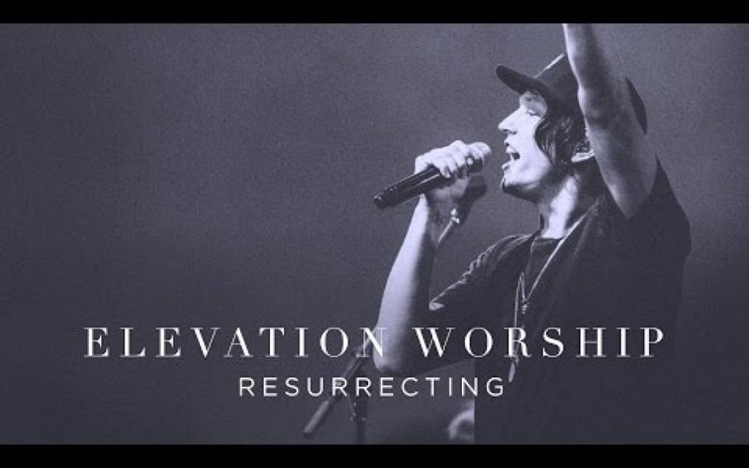 Video+Lyrics: Resurrecting – Elevation Worship