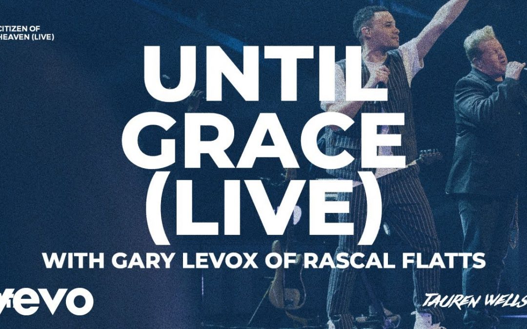 Video+Lyrics: Until Grace – Tauren Wells & Gary Levox