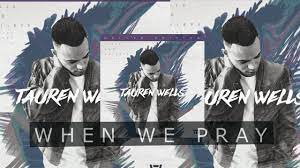 Video+Lyrics: When We Pray – Tauren Wells