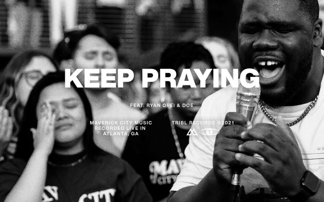 Video+Lyrics: Keep Praying – Maverick City ft RYAN OFEI, Doe