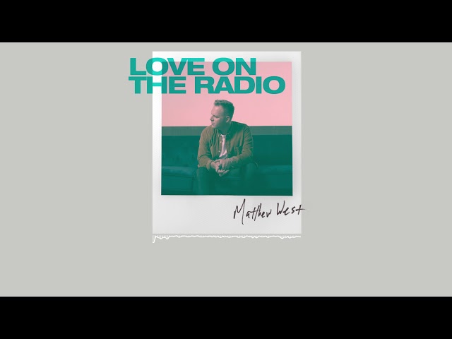 Video+Lyrics: Love On The Radio – Matthew West