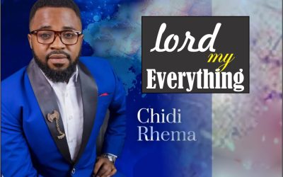 Lyrics: Lord My Everything By Chidi Rhema 