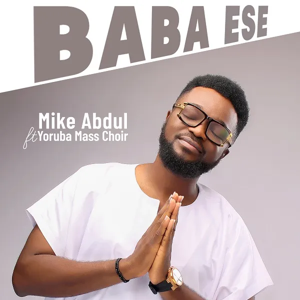 Lyrics: Baba Ese By Mike Abdul Ft. Yoruba Mass Choir
