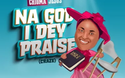[Lyrics] Na God I Dey Praise By Chioma Jesus