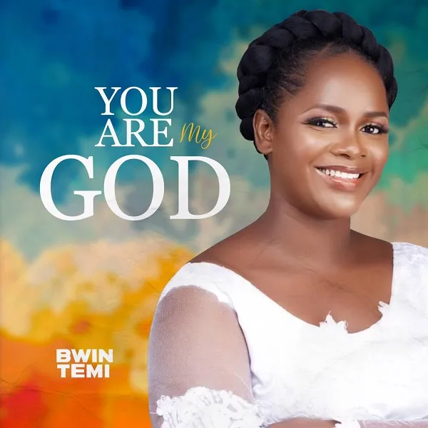 Lyrics: You Are My God By Bwin Temi