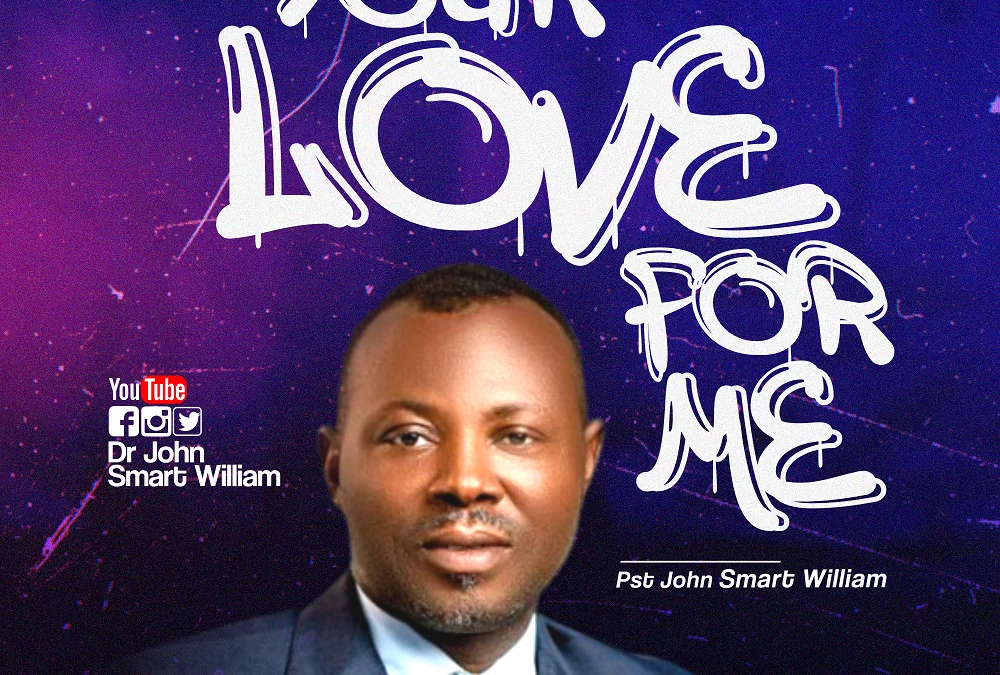 Your Love For Me – Pst John Smart William