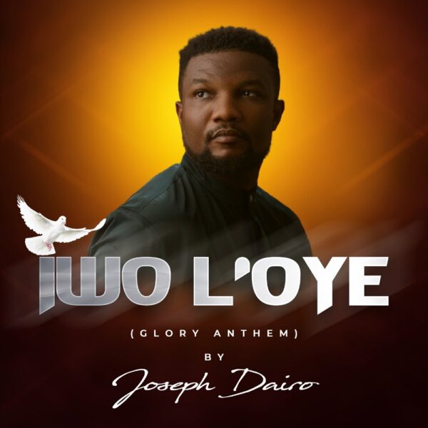 Lyrics: Iwo L’oye (Glory Anthem) By Joseph Dairo