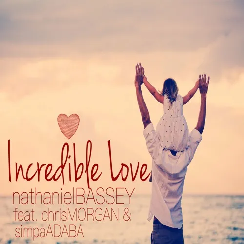 Incredible Love – Nathaniel Bassey Ft. Chris Morgan & Simpa Adaba