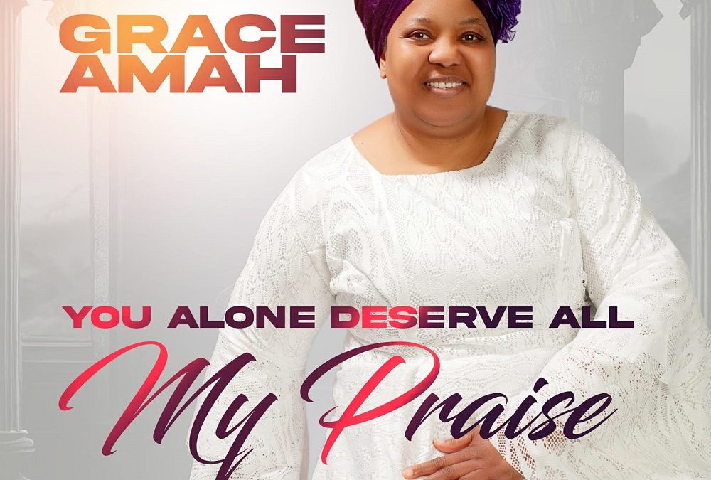 You Alone Deserve All My Praise – Grace Amah