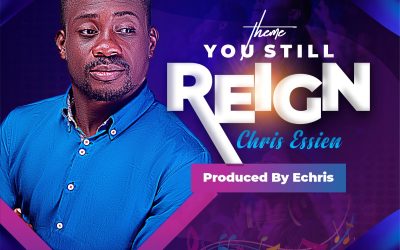 Chris Essien – You Still Reign (Lyrics)