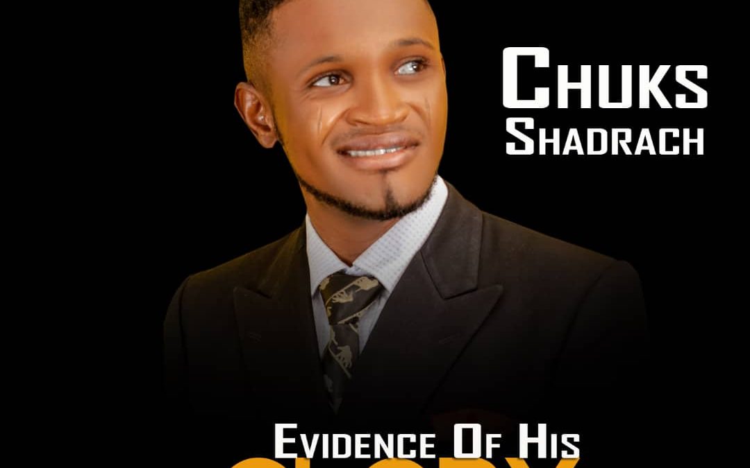 Chuks Shadrach – Evidence Of His Glory Lyrics