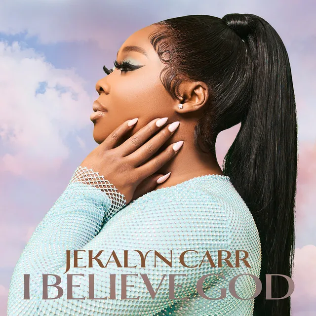 Jekalyn Carr – I Believe God Lyrics