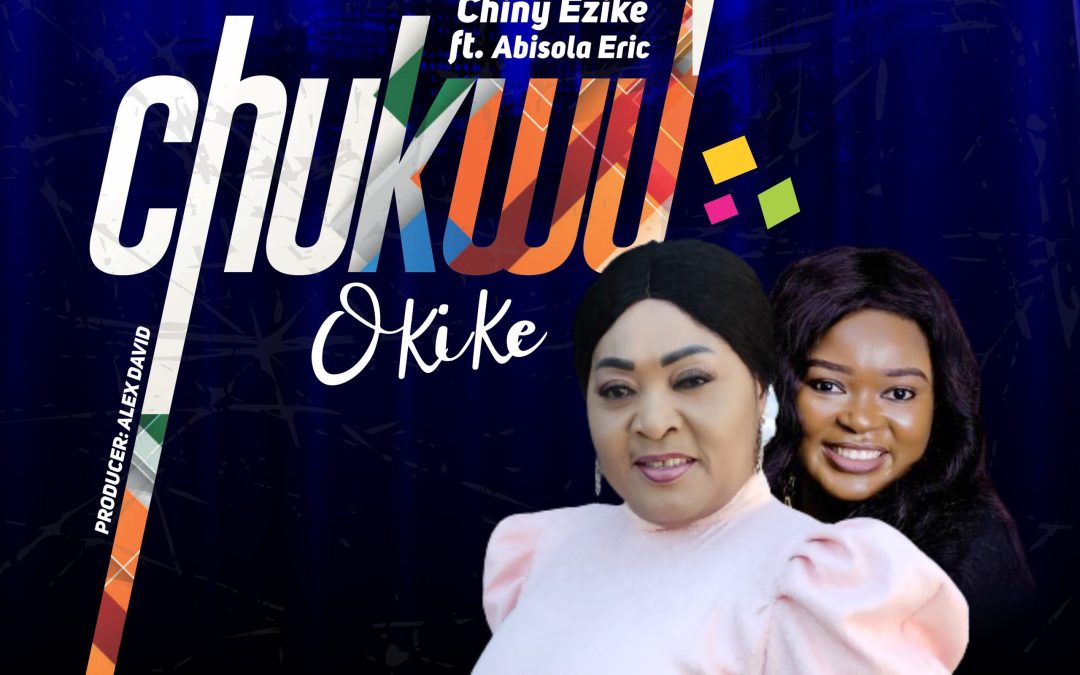 Chiny Ezike – Chukwu Okike ft Abisola Eric