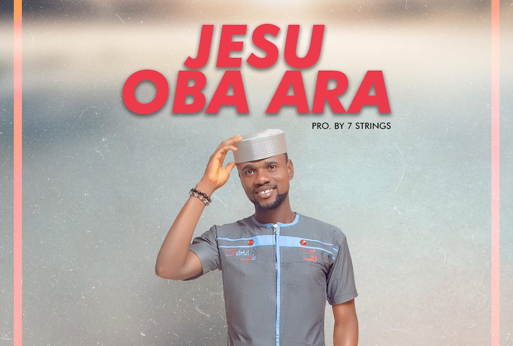 Gabriel Ade – Jesu Oba Ara Lyrics