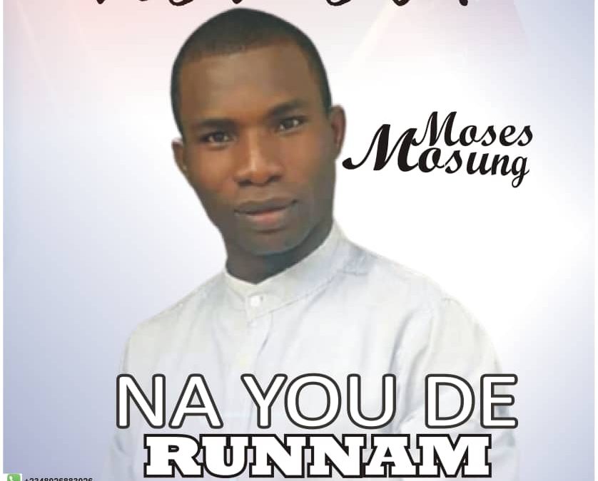 Moses Mosung – Na You De Runnam