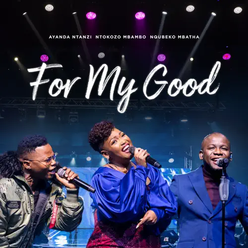 Nqubeko Mbatha, Ayanda Ntanzi, Ntokozo Mbambo – For My Good