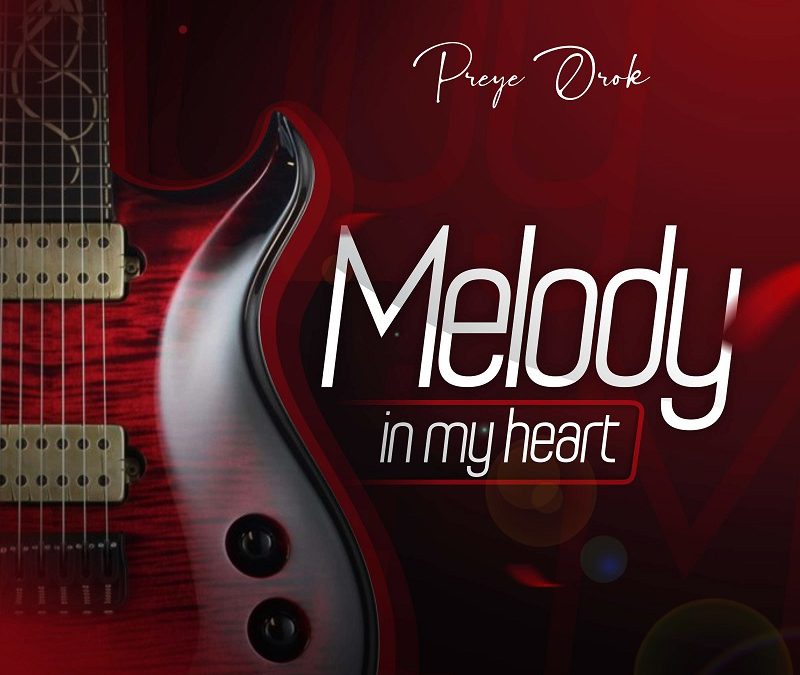 Preye Orok – Melody In My Heart Lyrics