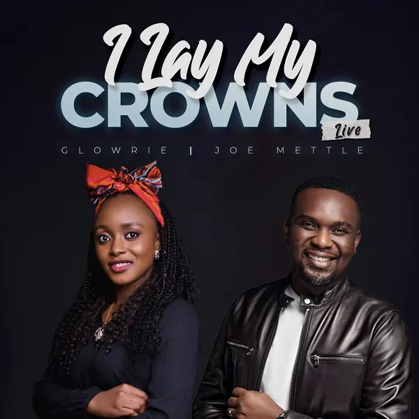 I Lay My Crowns – Glowrie Ft. Joe Mettle